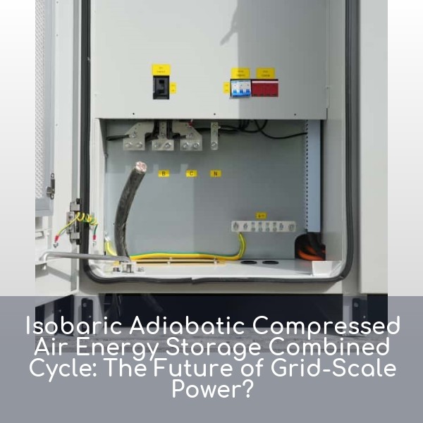 Isobaric Adiabatic Compressed Air Energy Storage Combined Cycle: The Future of Grid-Scale Power?